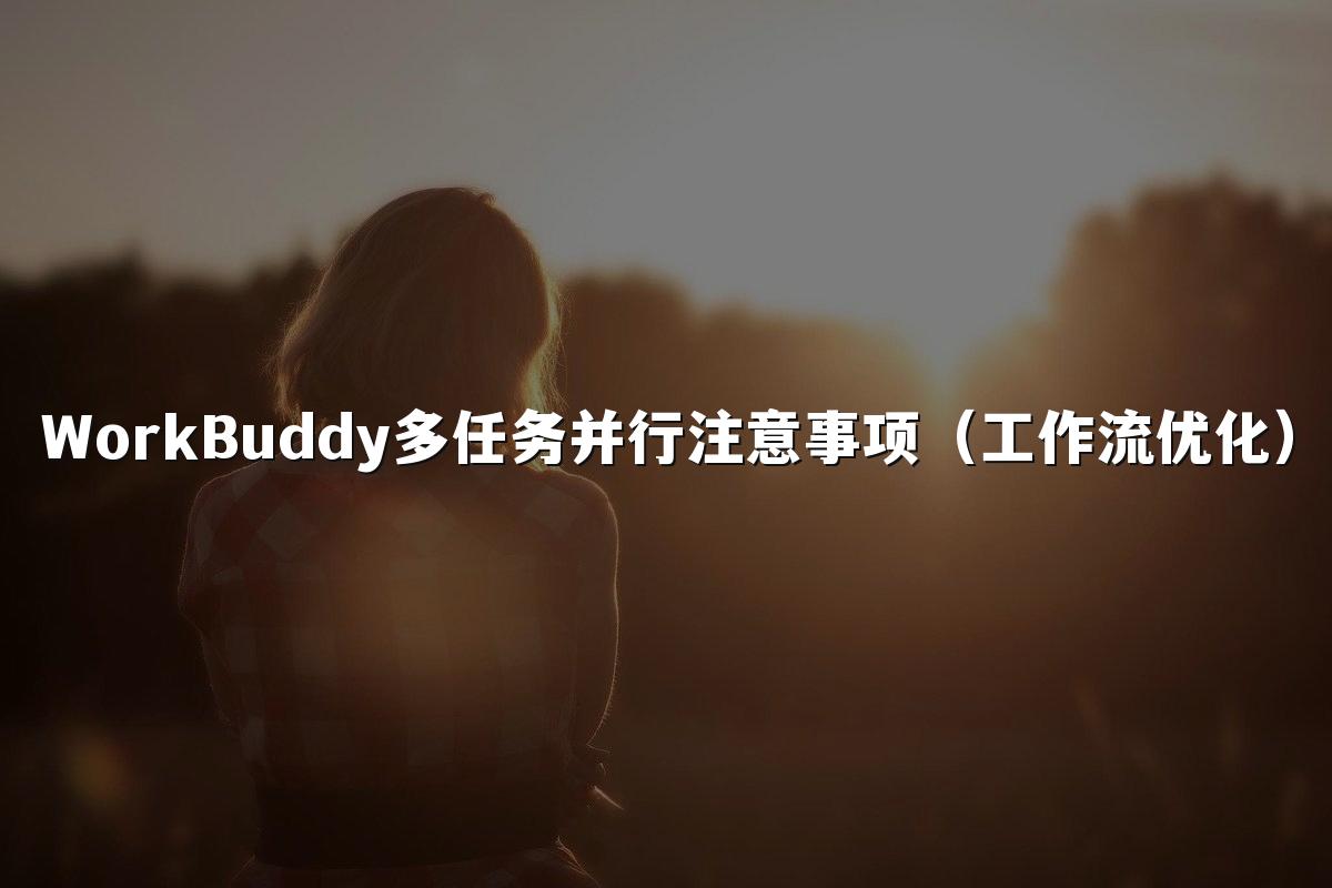 WorkBuddy多任务并行注意事项（工作流优化）