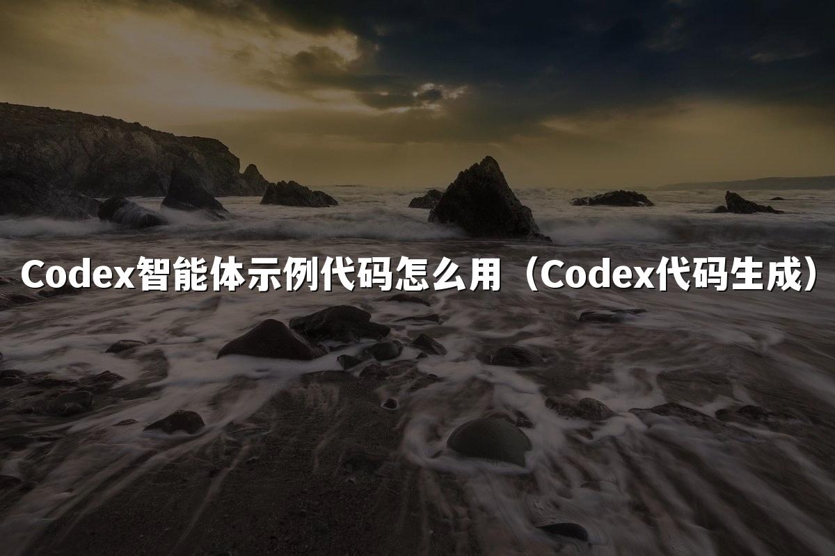 Codex智能体示例代码怎么用（Codex代码生成）