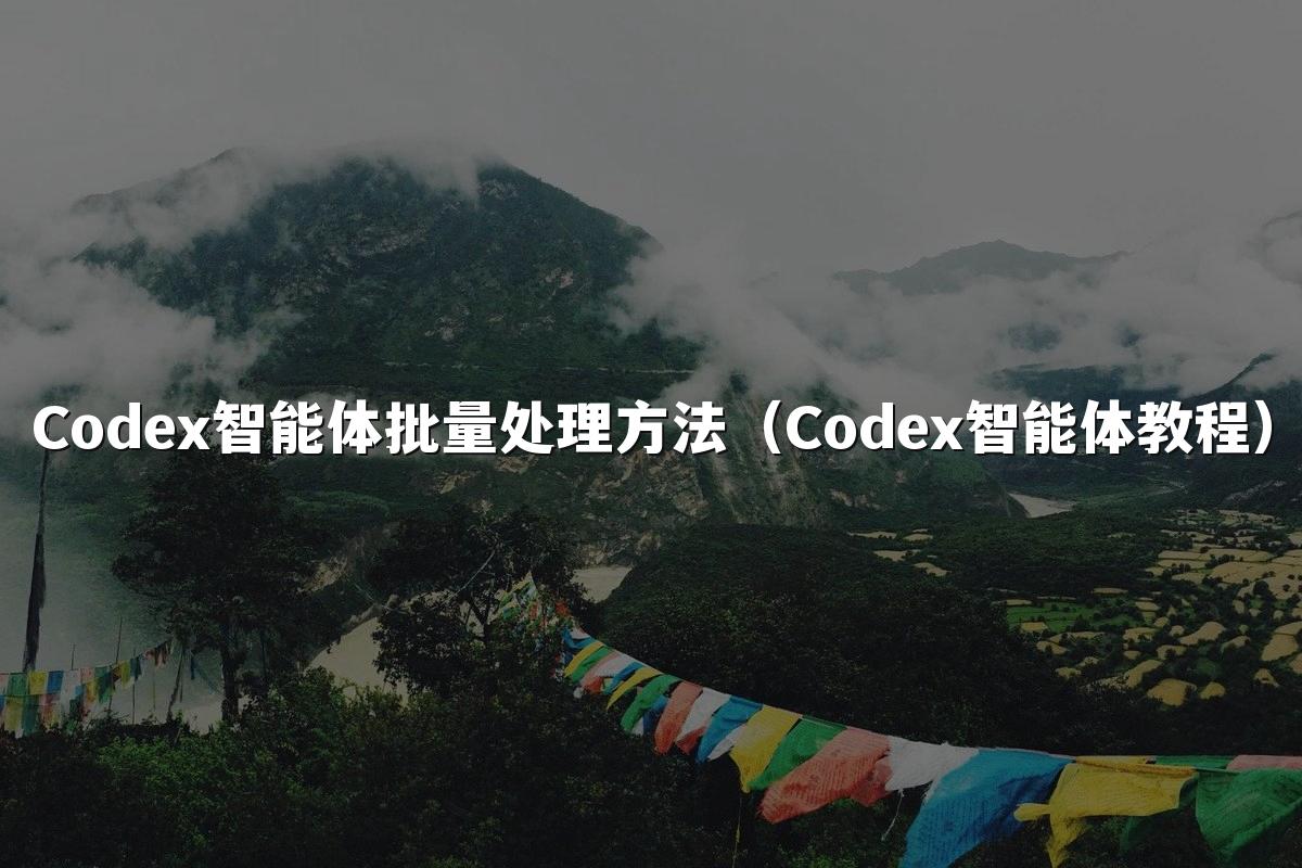 Codex智能体批量处理方法(Codex智能体教程)