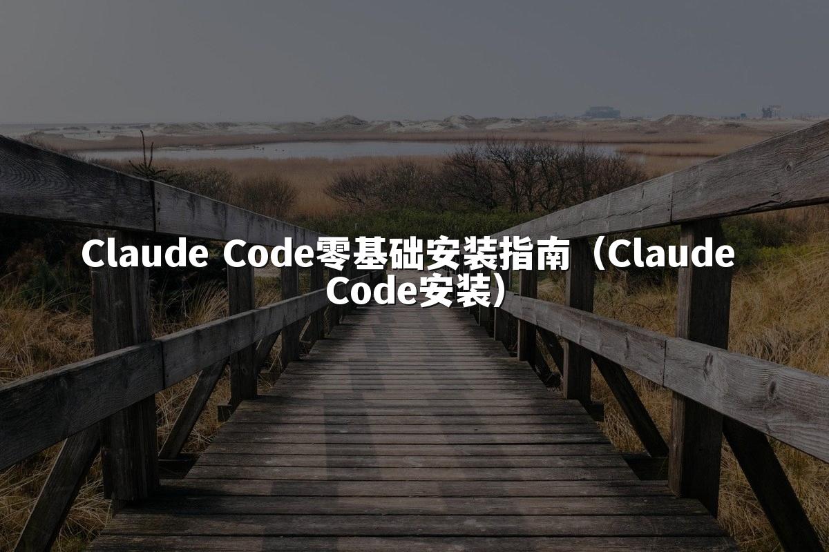 Claude Code零基础安装指南（Claude Code安装）
