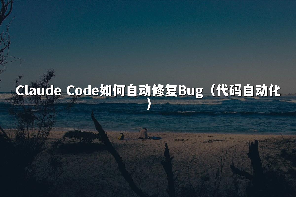 Claude Code如何自动修复Bug(代码自动化)
