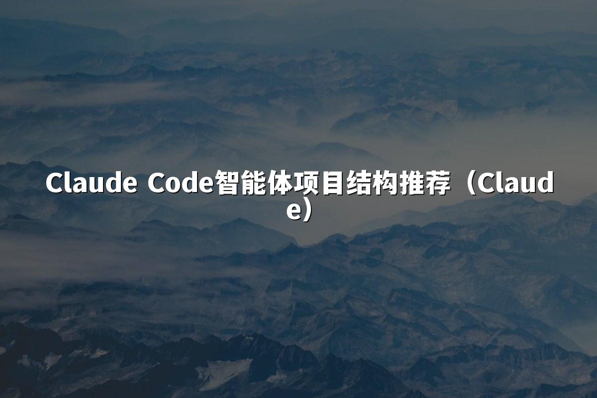 Claude Code智能体项目结构推荐(Claude)