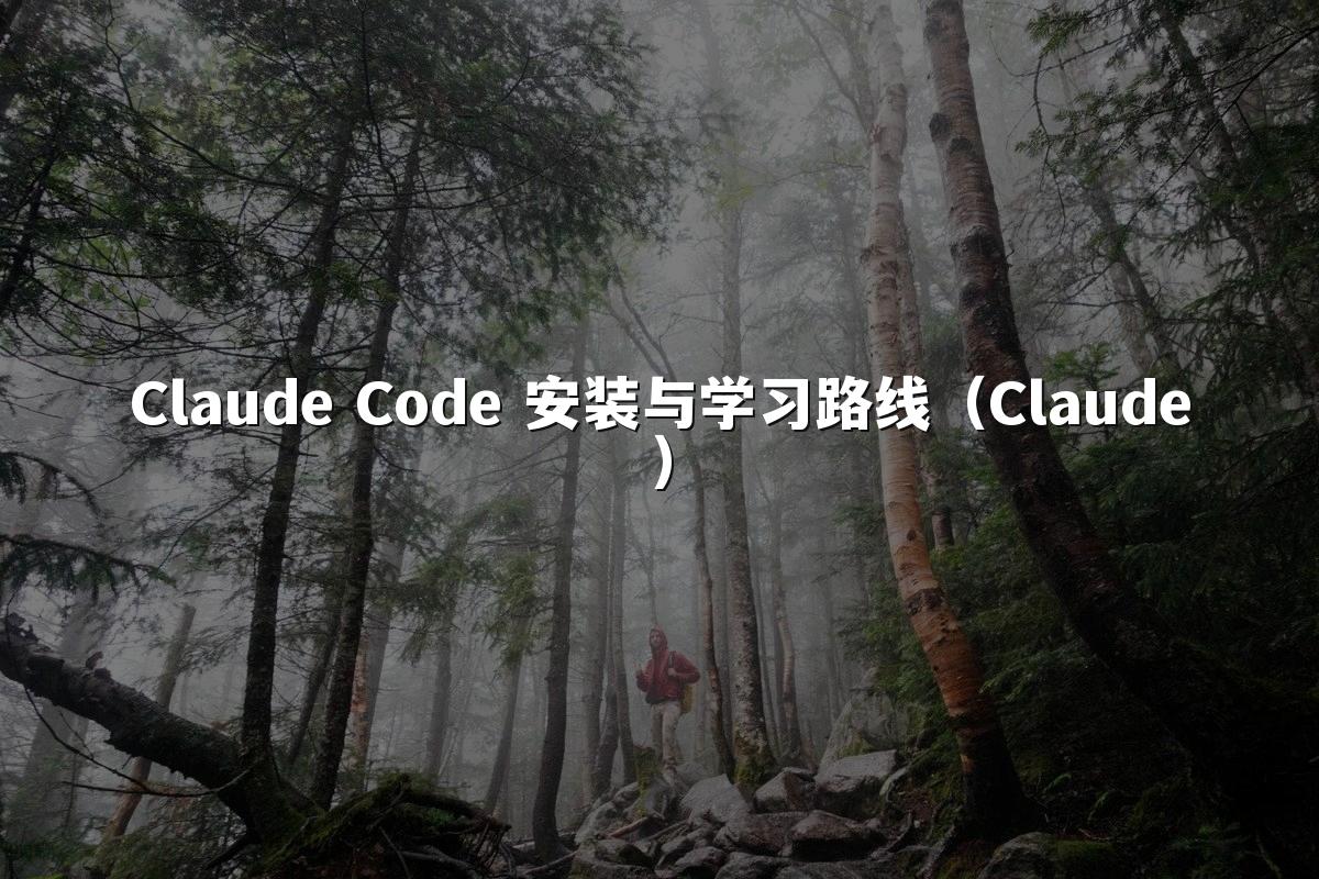 Claude Code 安装与学习路线（Claude）