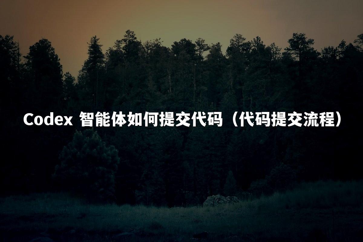 Codex 智能体如何提交代码(代码提交流程)