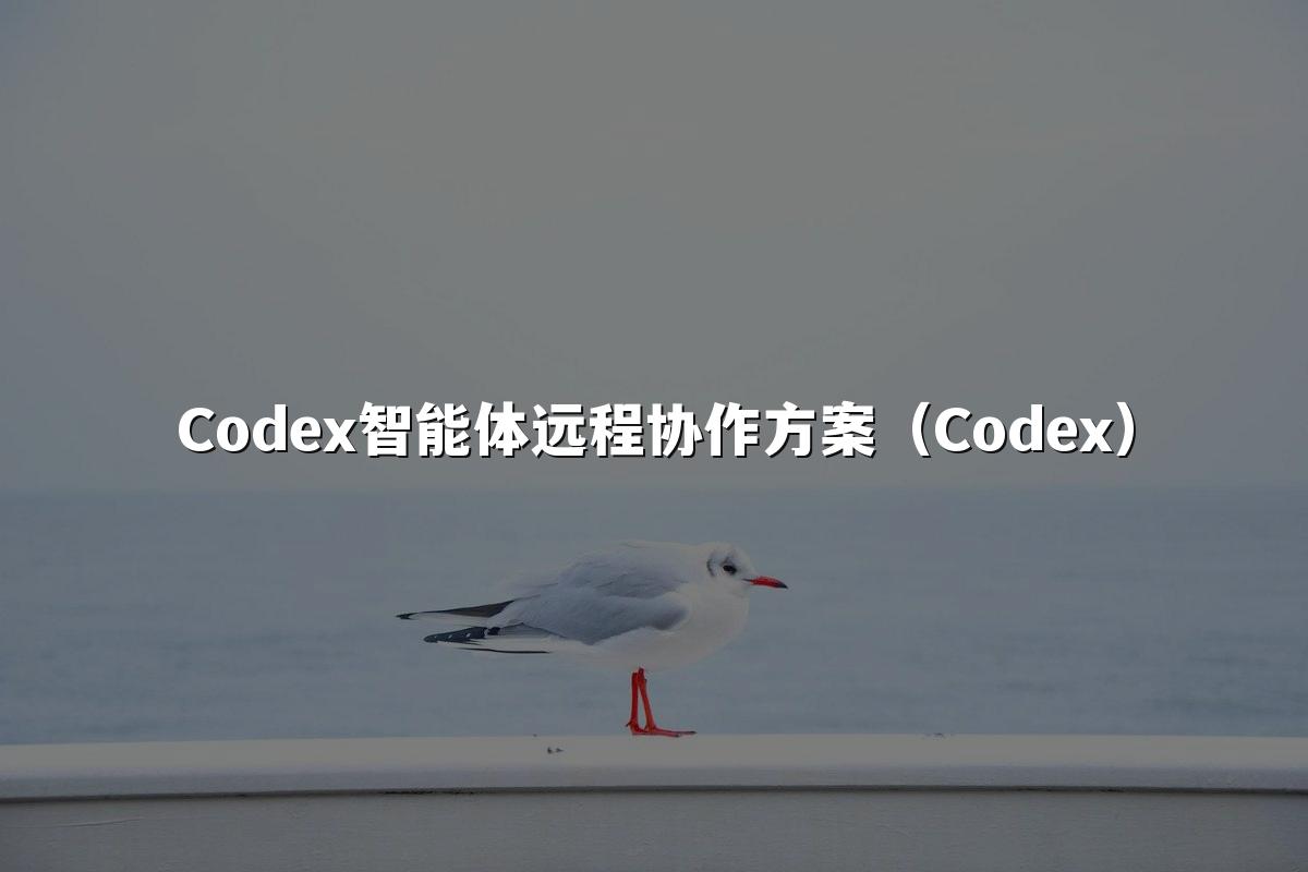 Codex智能体远程协作方案(Codex)