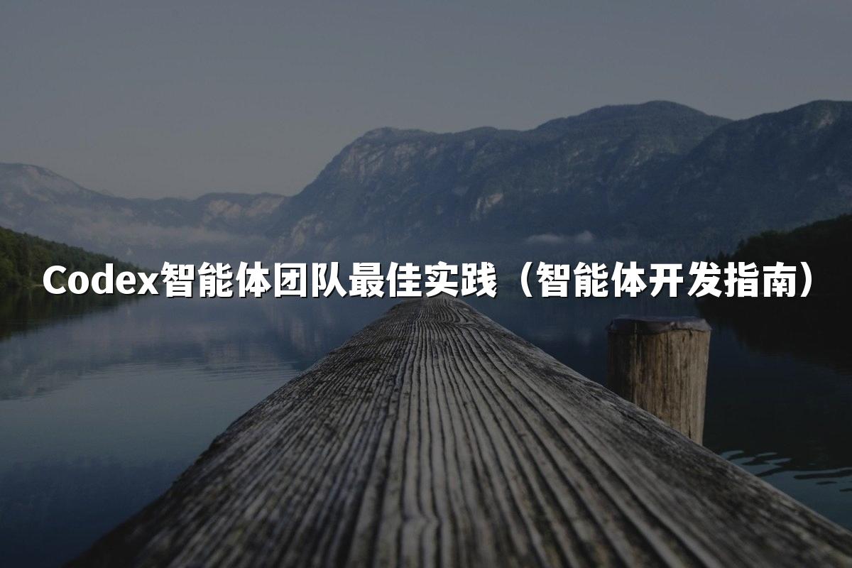 Codex智能体团队最佳实践(智能体开发指南)