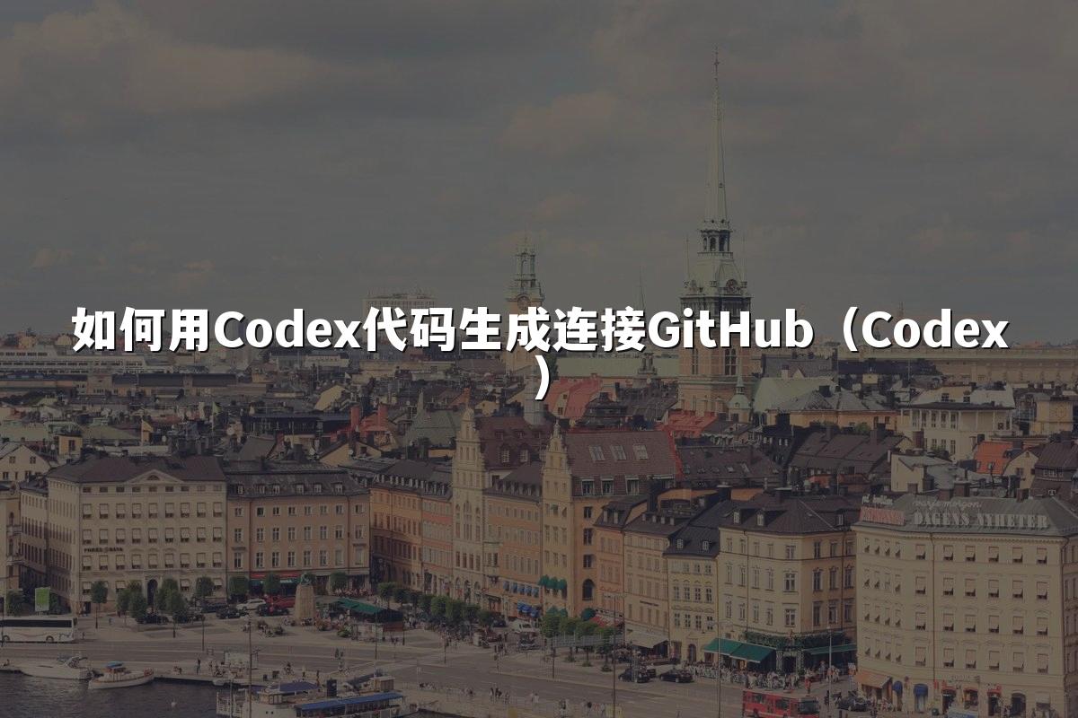 如何用Codex代码生成连接GitHub（Codex）