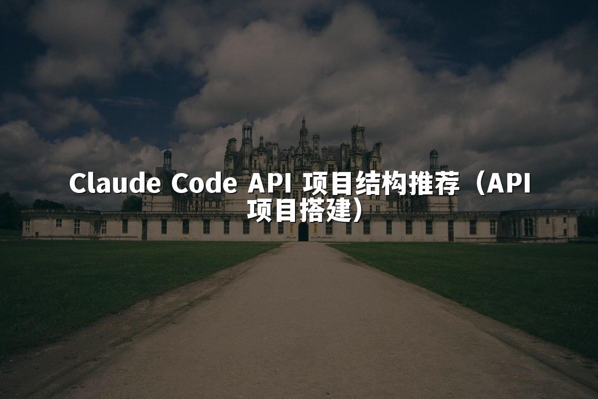Claude Code API 项目结构推荐(API 项目搭建)