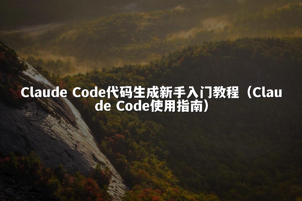 Claude Code代码生成新手入门教程（Claude Code使用指南）