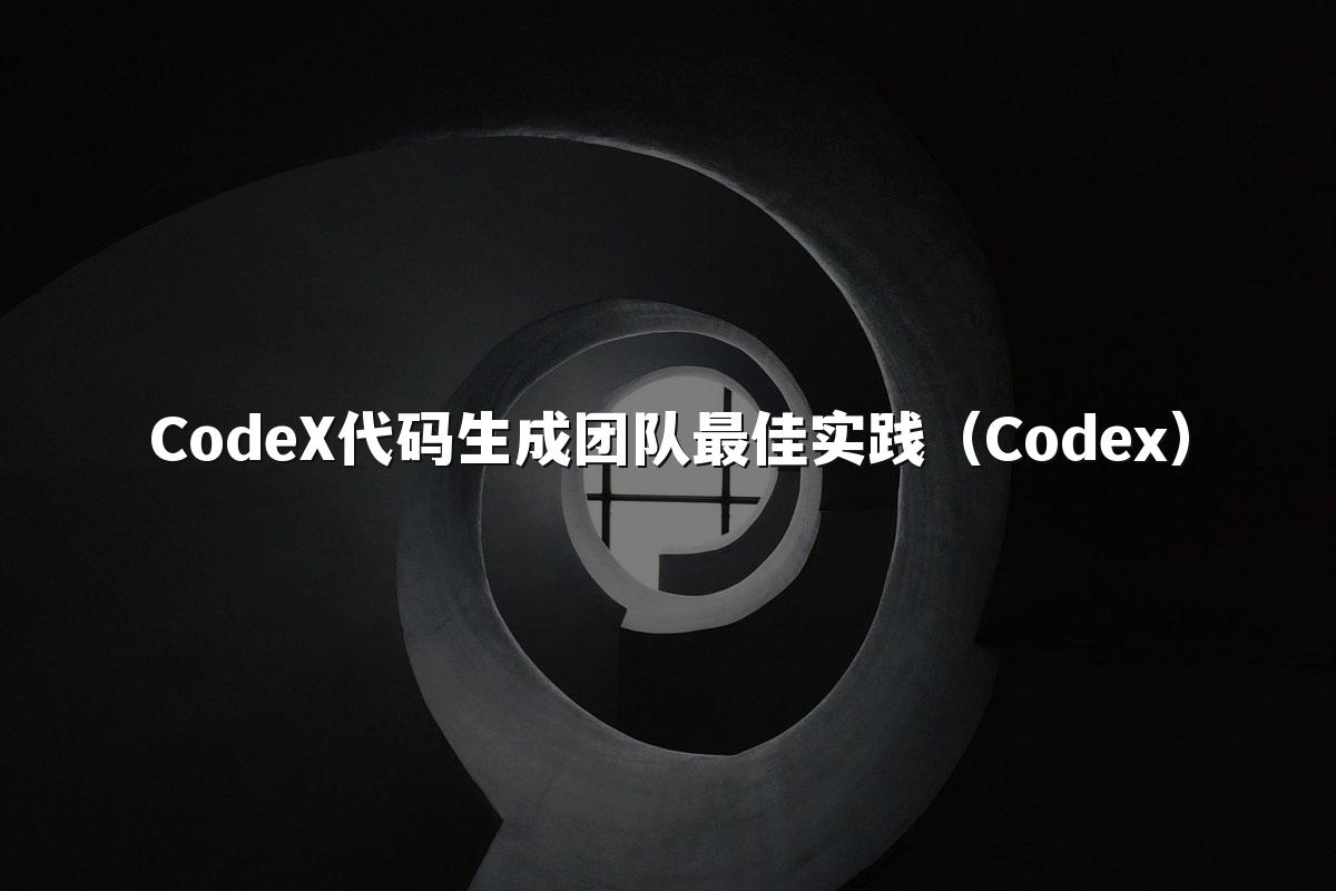 CodeX代码生成团队最佳实践（Codex）