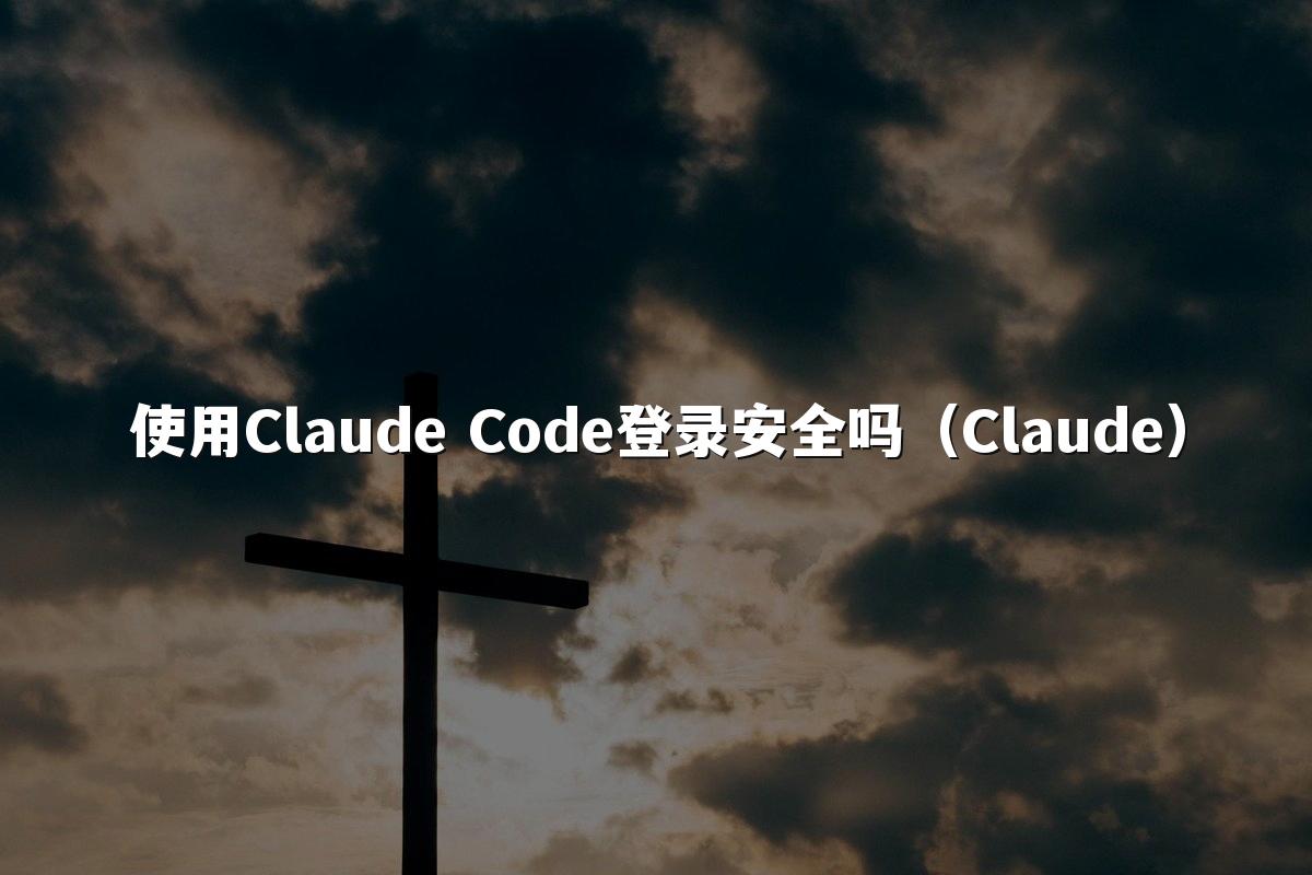 使用Claude Code登录安全吗(Claude)