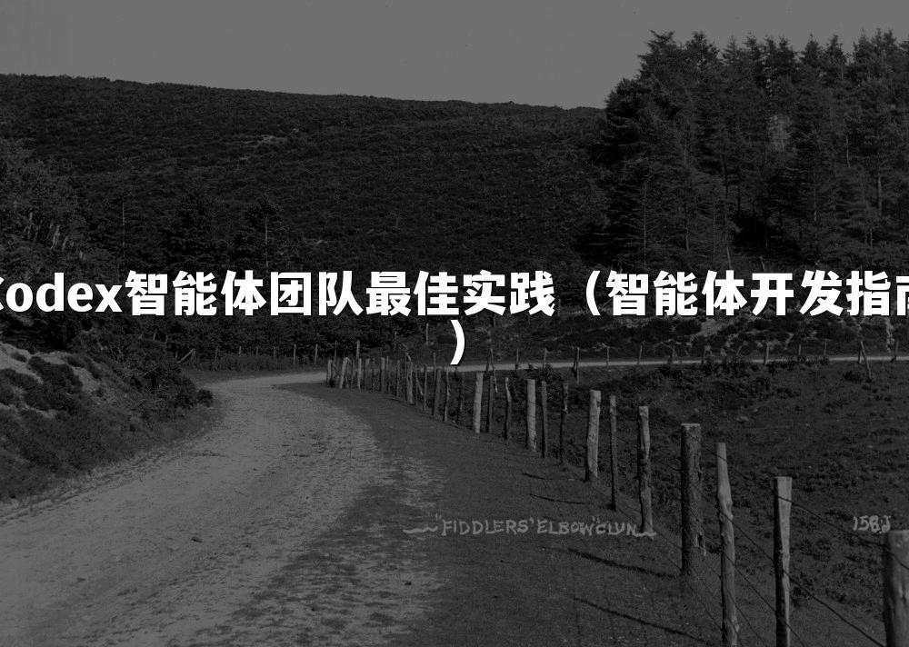Codex智能体团队最佳实践(智能体开发指南)