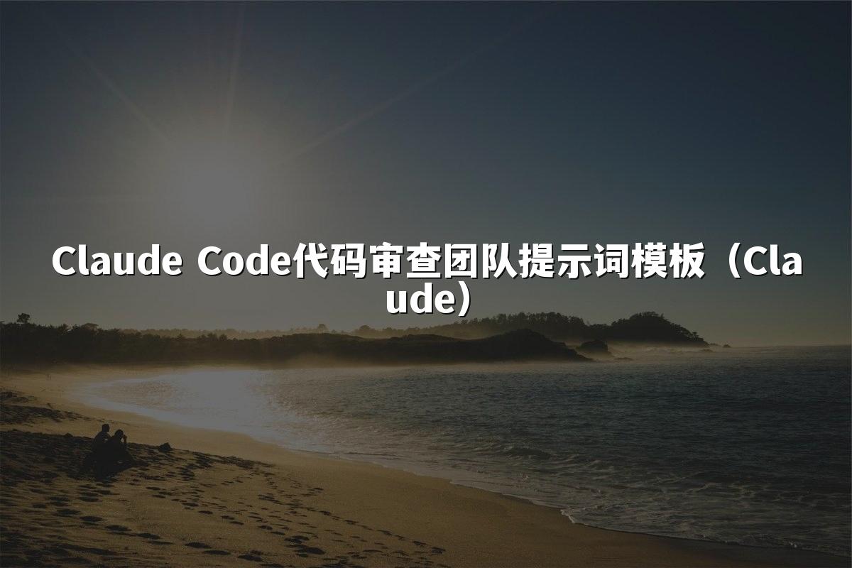 Claude Code代码审查团队提示词模板(Claude)