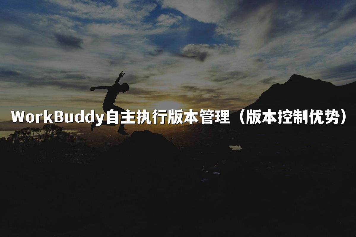 WorkBuddy自主执行版本管理(版本控制优势)
