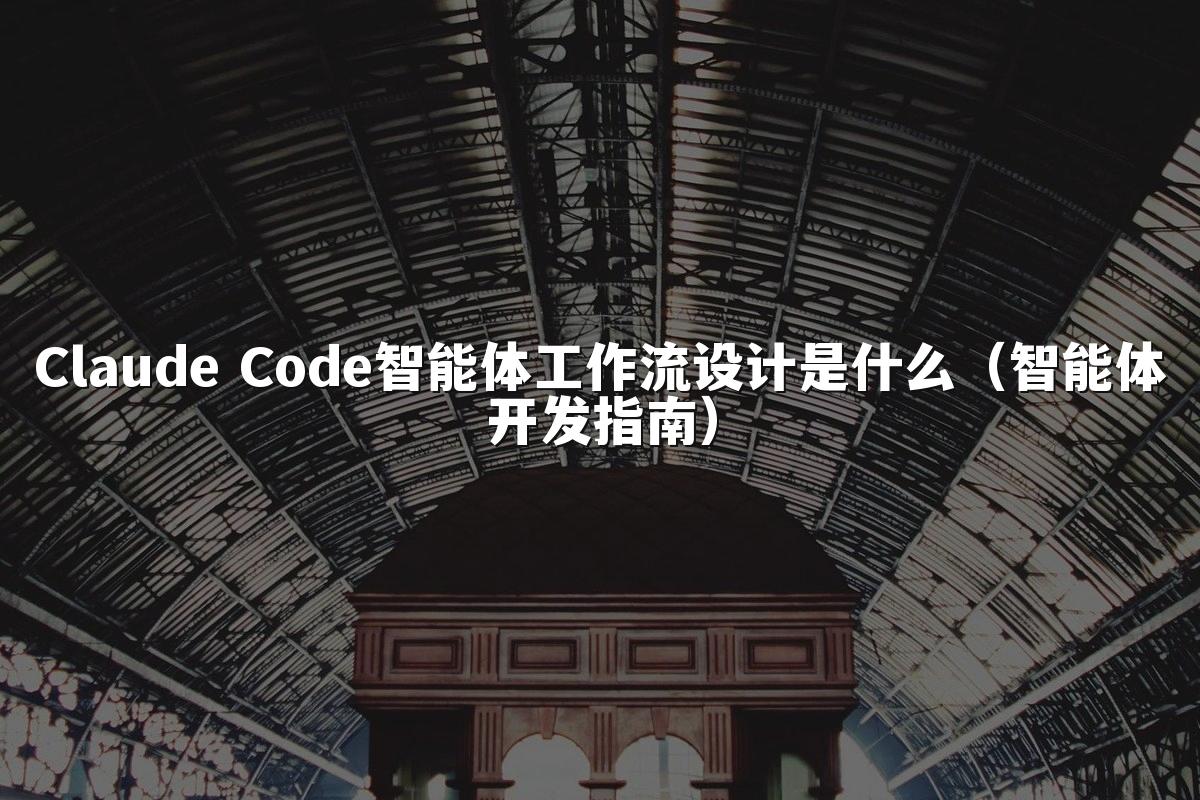 Claude Code智能体工作流设计是什么(智能体开发指南)