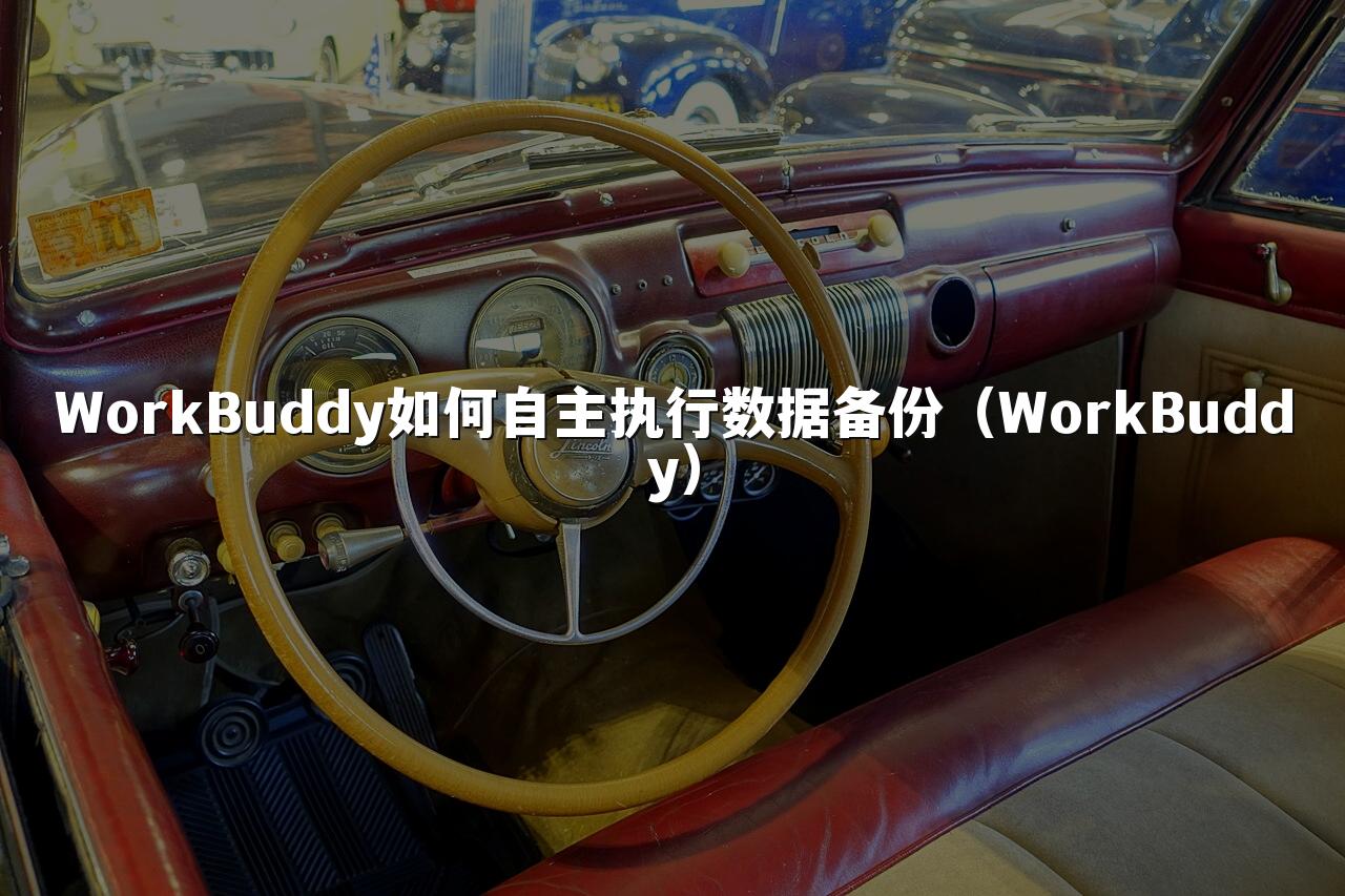 WorkBuddy如何自主执行数据备份(WorkBuddy)