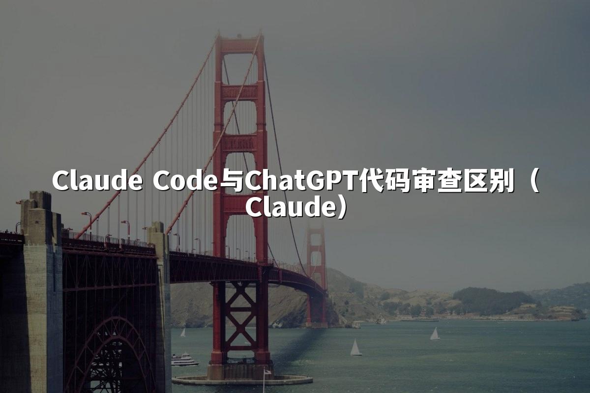 Claude Code与ChatGPT代码审查区别(Claude)