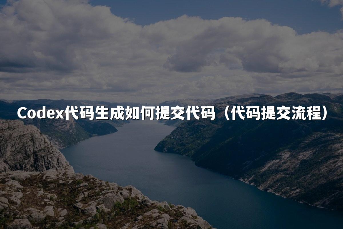 Codex代码生成如何提交代码(代码提交流程)