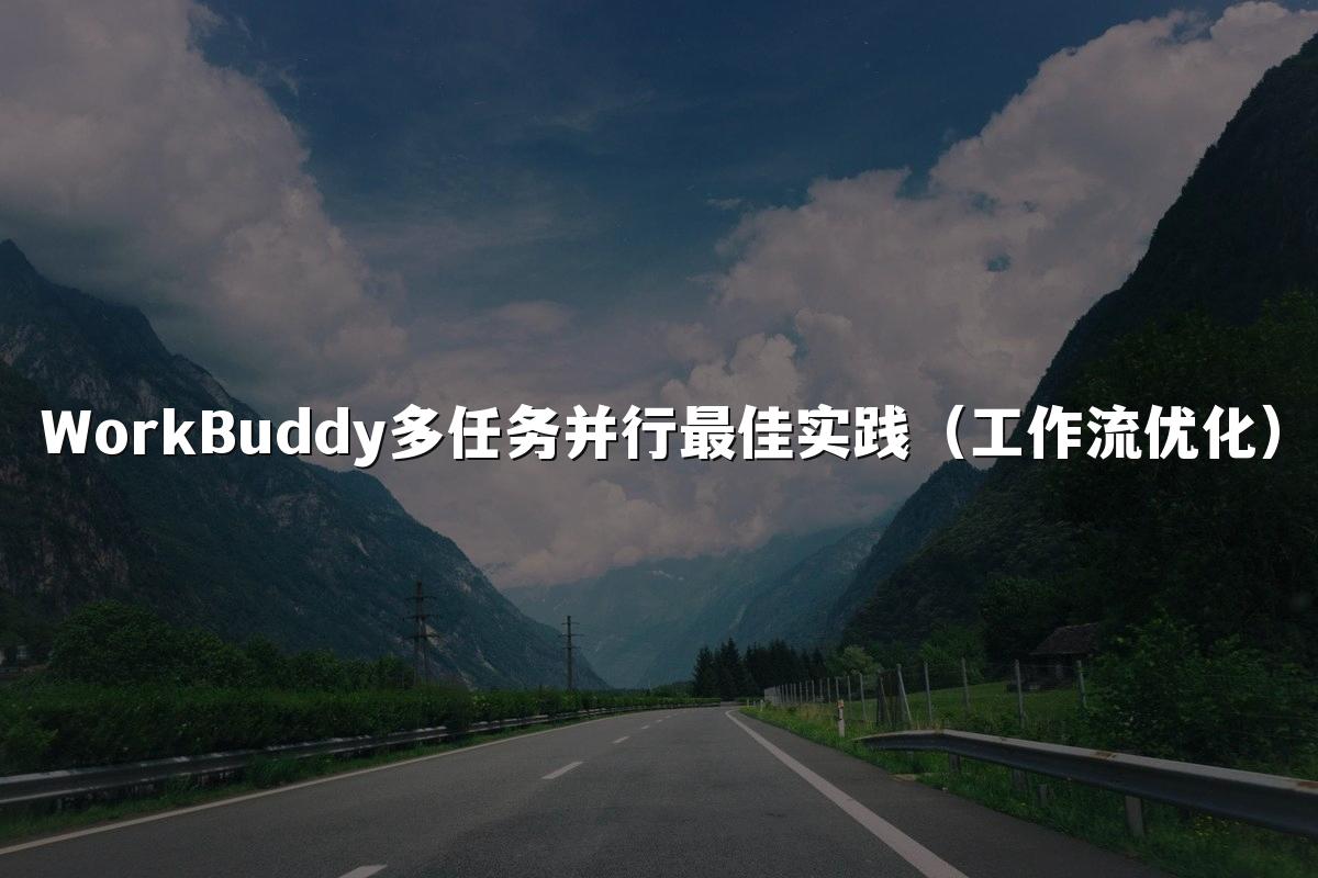 WorkBuddy多任务并行最佳实践（工作流优化）