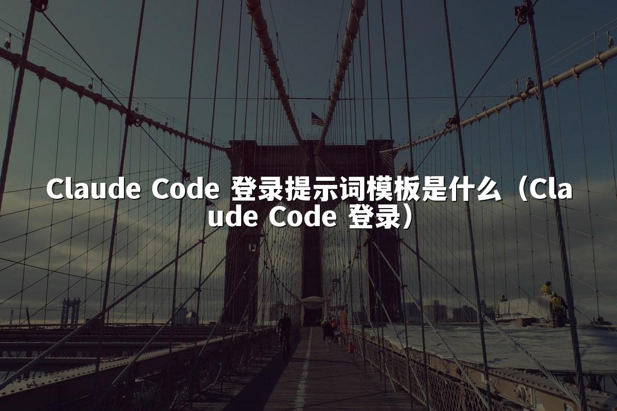Claude Code 登录提示词模板是什么（Claude Code 登录）