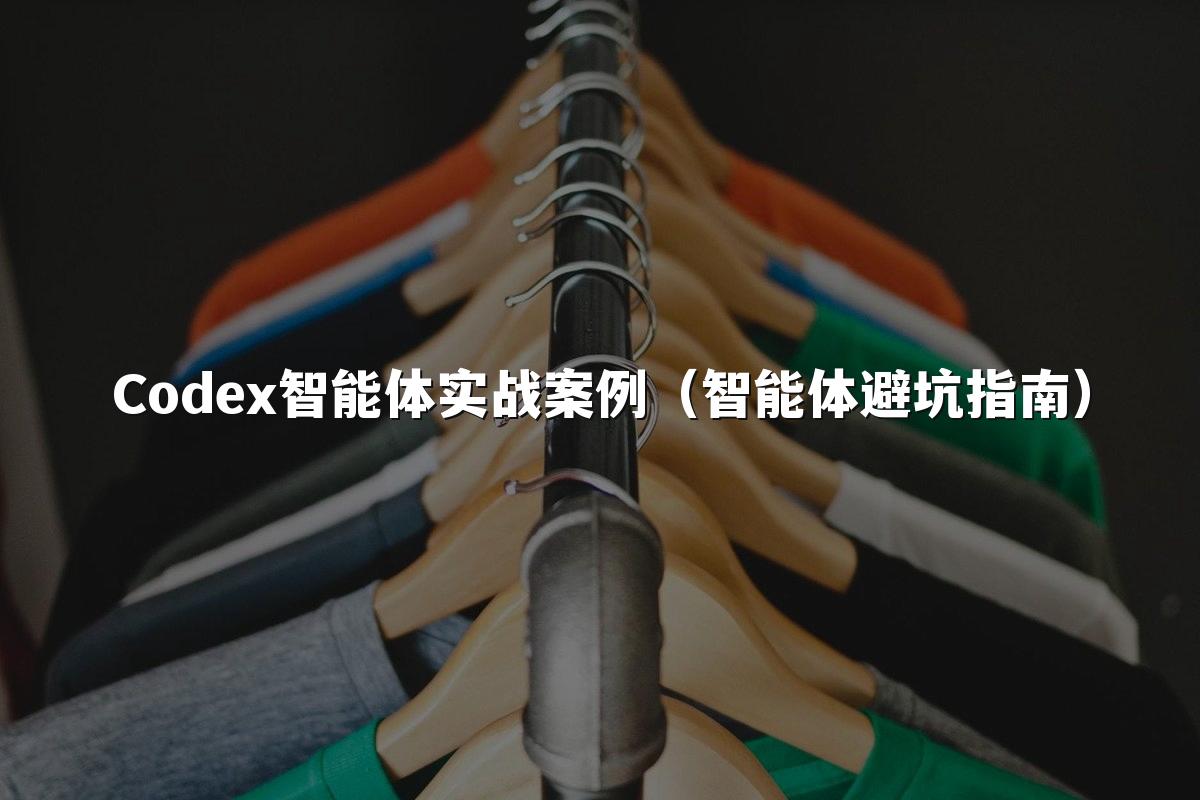 Codex智能体实战案例（智能体避坑指南）