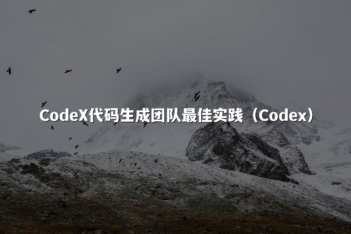 CodeX代码生成团队最佳实践（Codex）