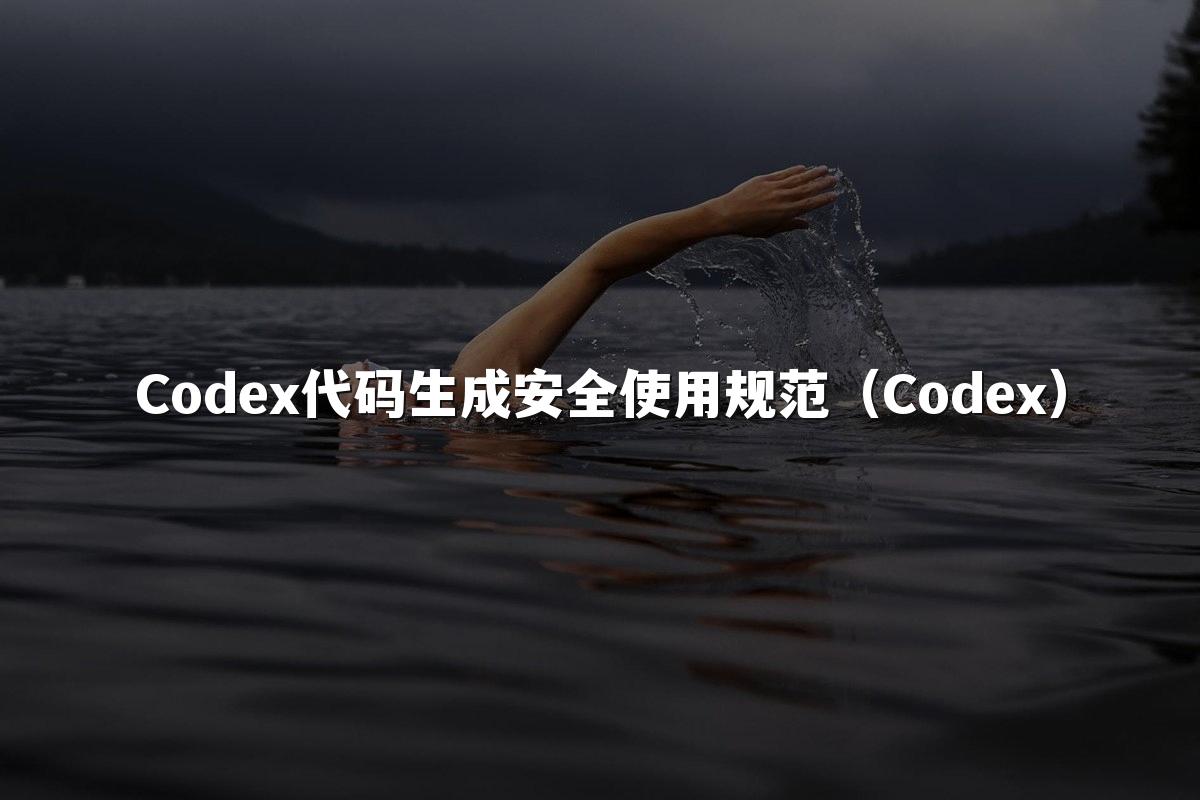 Codex代码生成安全使用规范（Codex）