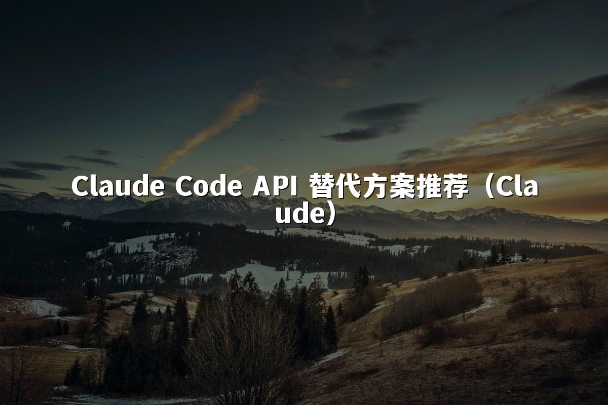 Claude Code API 替代方案推荐(Claude)
