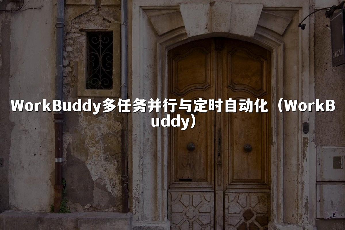 WorkBuddy多任务并行与定时自动化（WorkBuddy）
