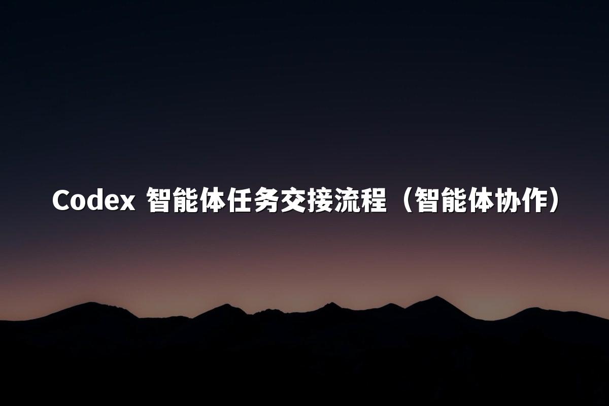 Codex 智能体任务交接流程(智能体协作)