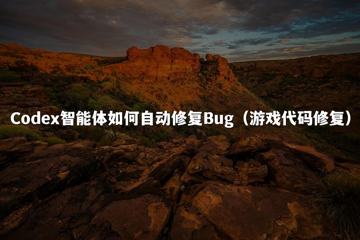 Codex智能体如何自动修复Bug(游戏代码修复)