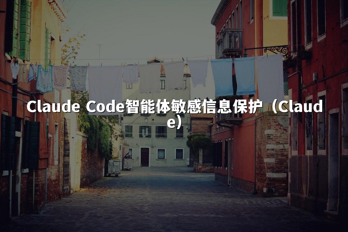 Claude Code智能体敏感信息保护（Claude）