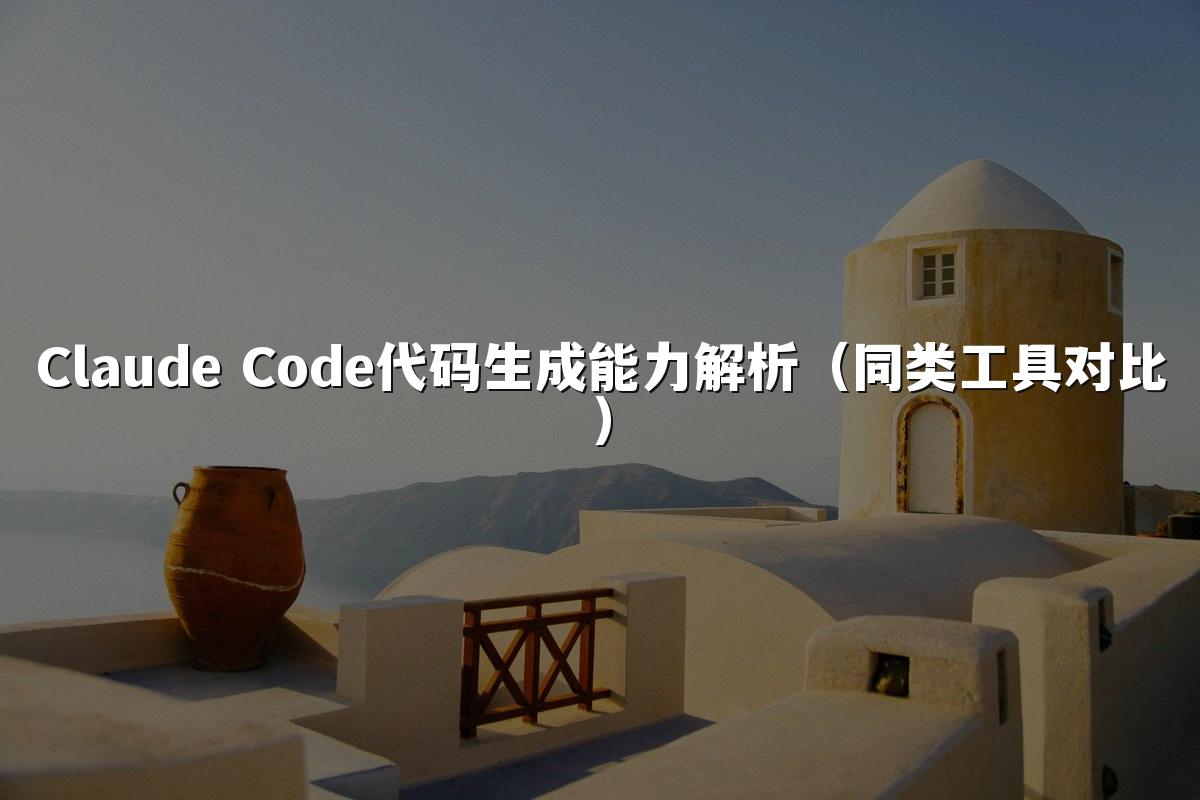 Claude Code代码生成能力解析（同类工具对比）