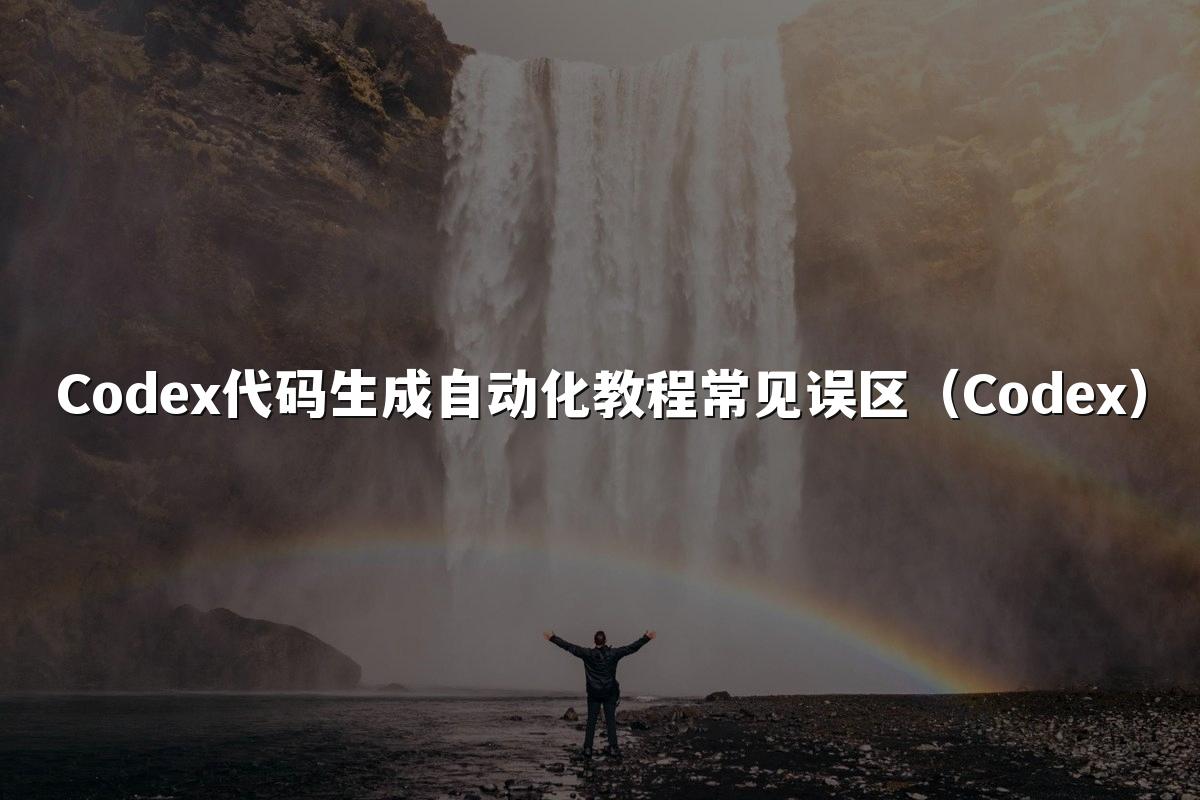 Codex代码生成自动化教程常见误区（Codex）