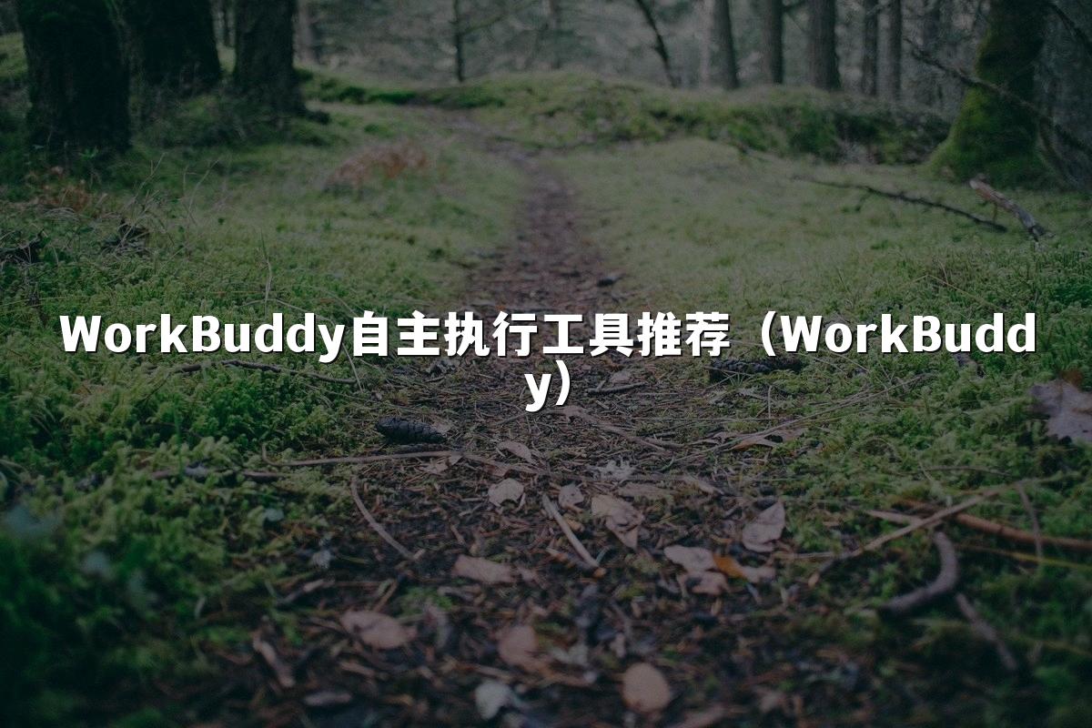WorkBuddy自主执行工具推荐(WorkBuddy)