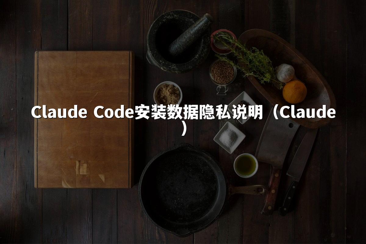 Claude Code安装数据隐私说明（Claude）