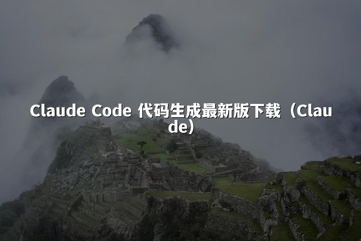 Claude Code 代码生成最新版下载（Claude）