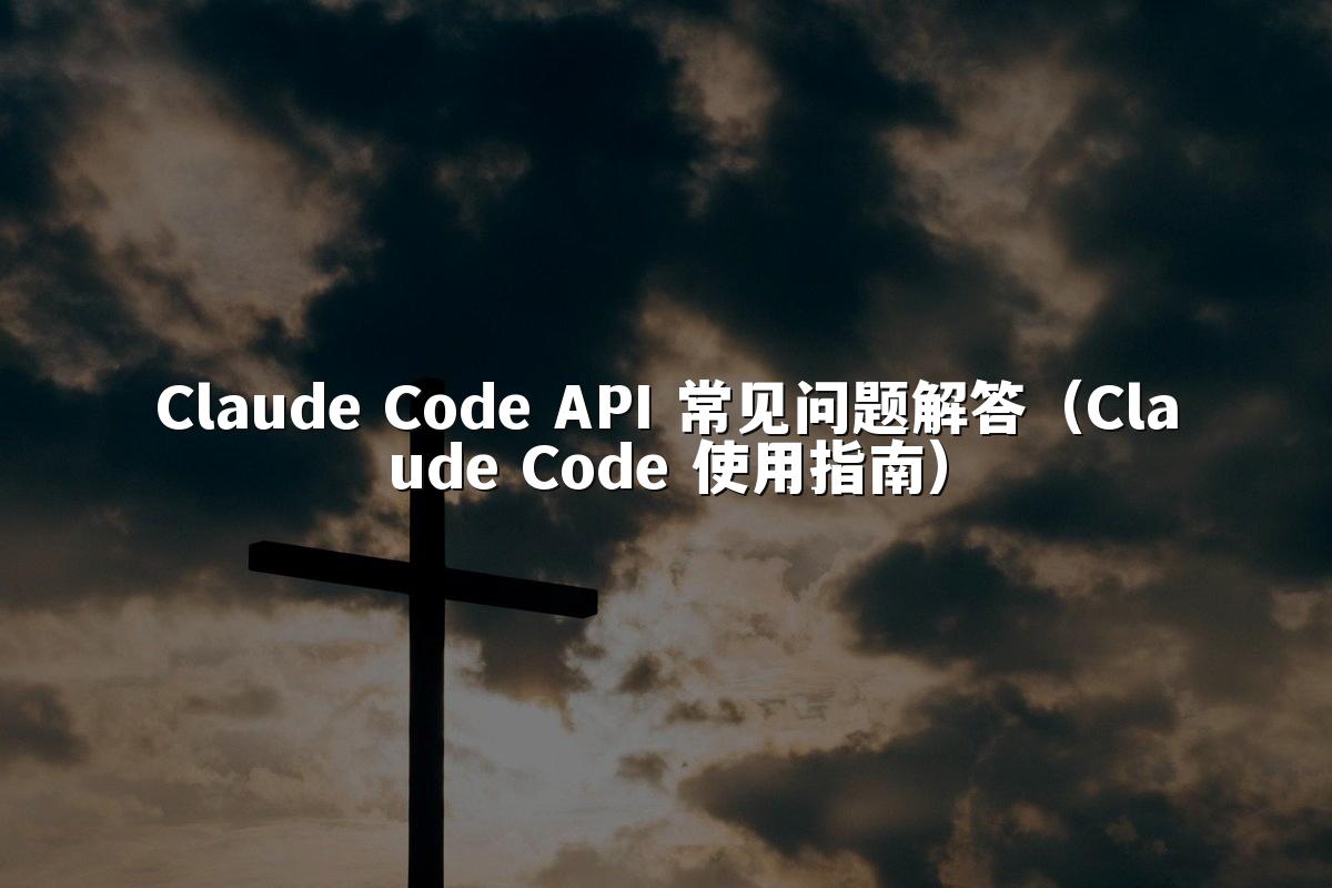 Claude Code API 常见问题解答（Claude Code 使用指南）