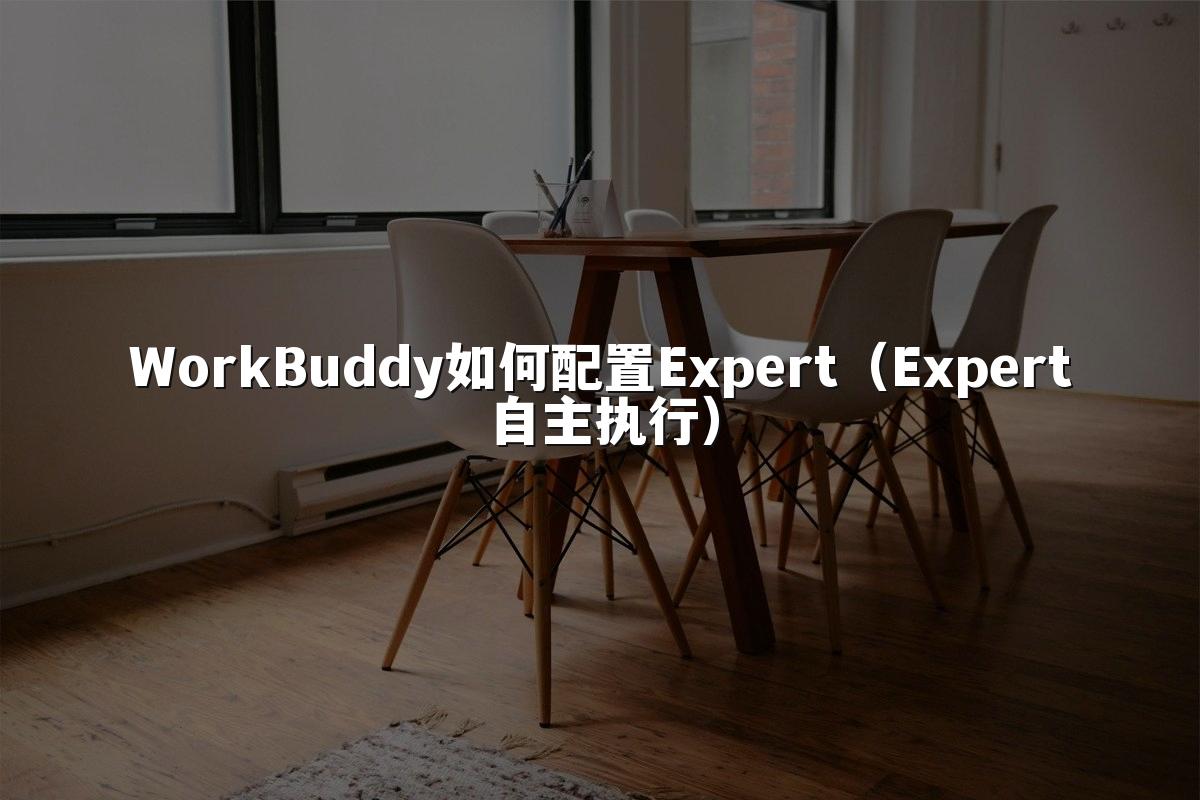 WorkBuddy如何配置Expert(Expert自主执行)