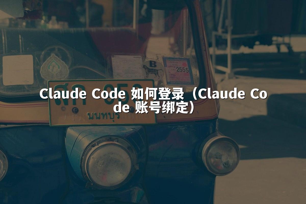 Claude Code 如何登录（Claude Code 账号绑定）