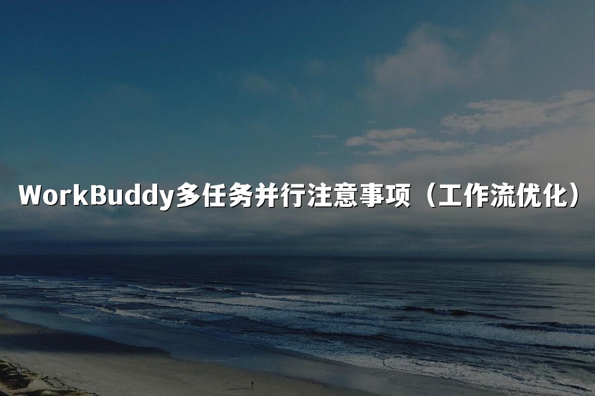 WorkBuddy多任务并行注意事项（工作流优化）