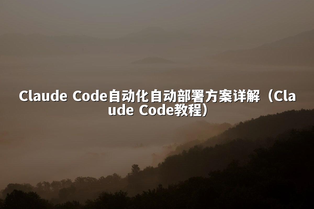 Claude Code自动化自动部署方案详解（Claude Code教程）