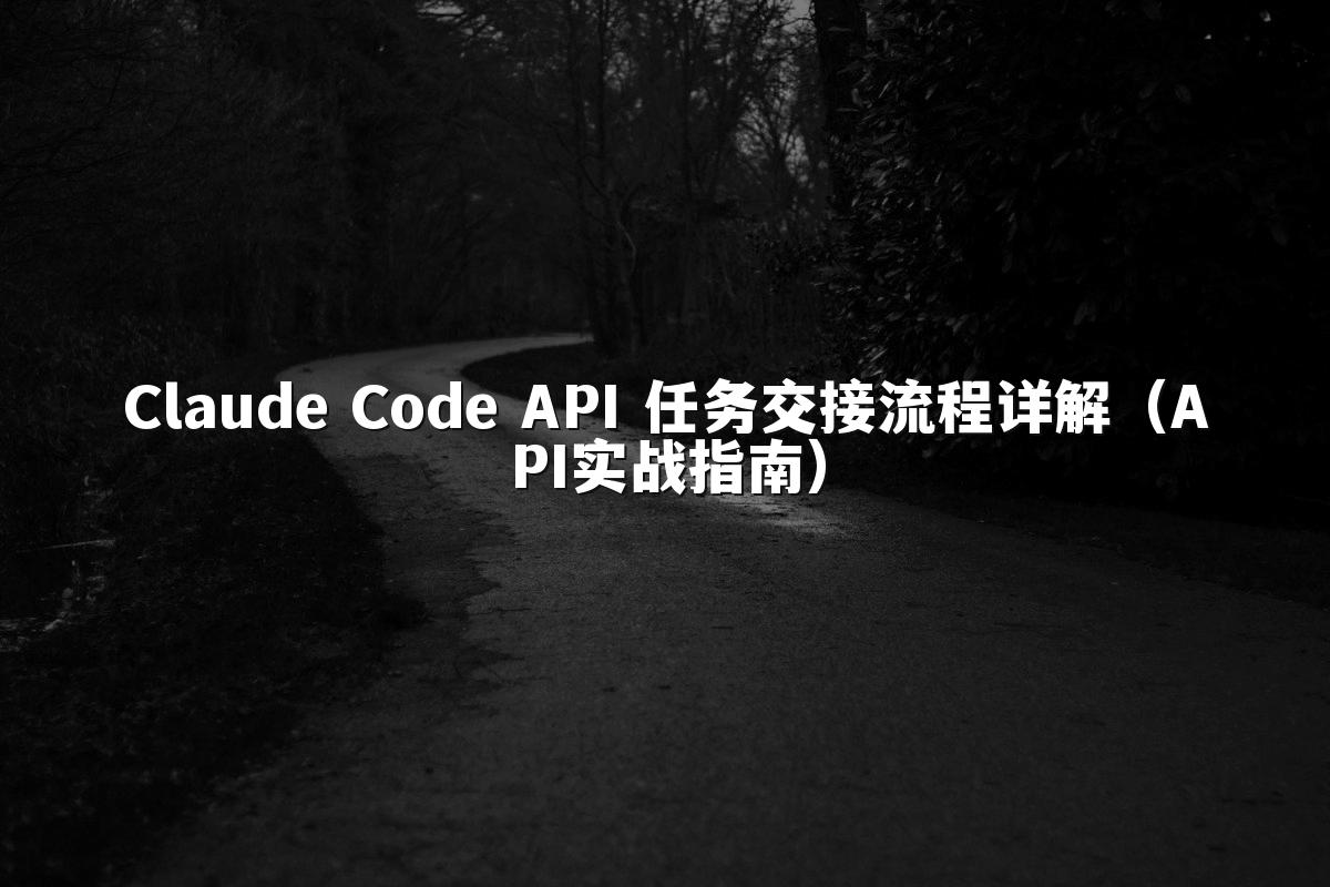Claude Code API 任务交接流程详解(API实战指南)
