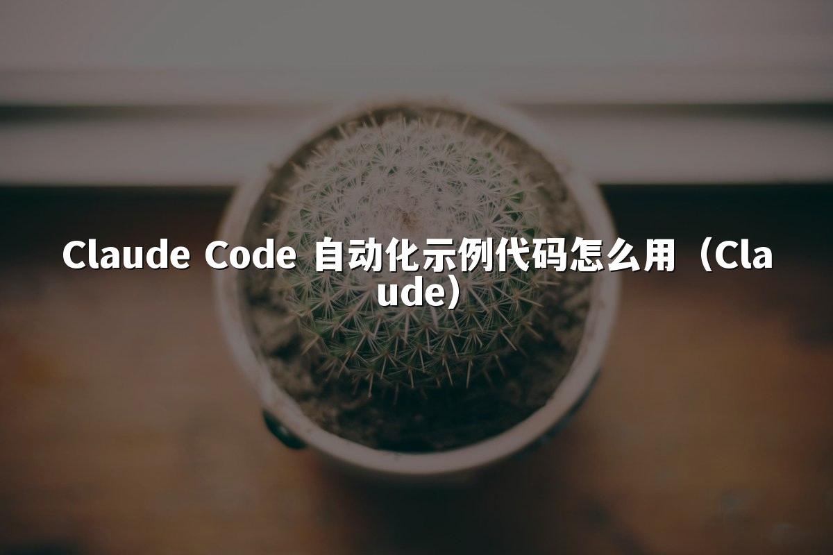 Claude Code 自动化示例代码怎么用(Claude)