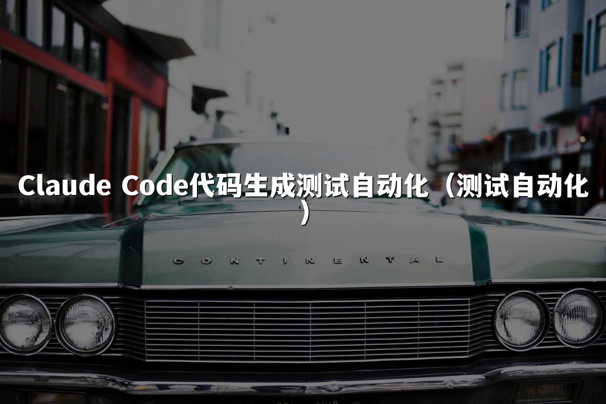 Claude Code代码生成测试自动化（测试自动化）