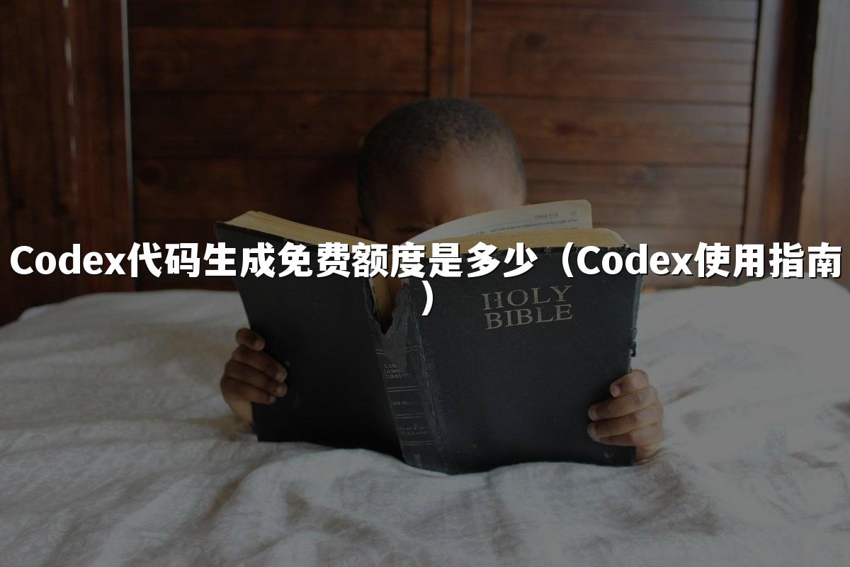 Codex代码生成免费额度是多少(Codex使用指南)