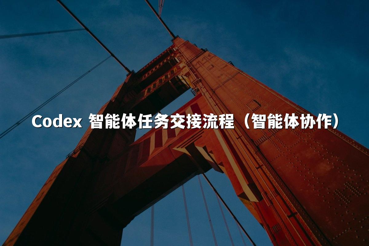Codex 智能体任务交接流程(智能体协作)