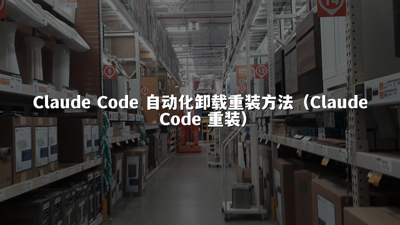 Claude Code 自动化卸载重装方法(Claude Code 重装)