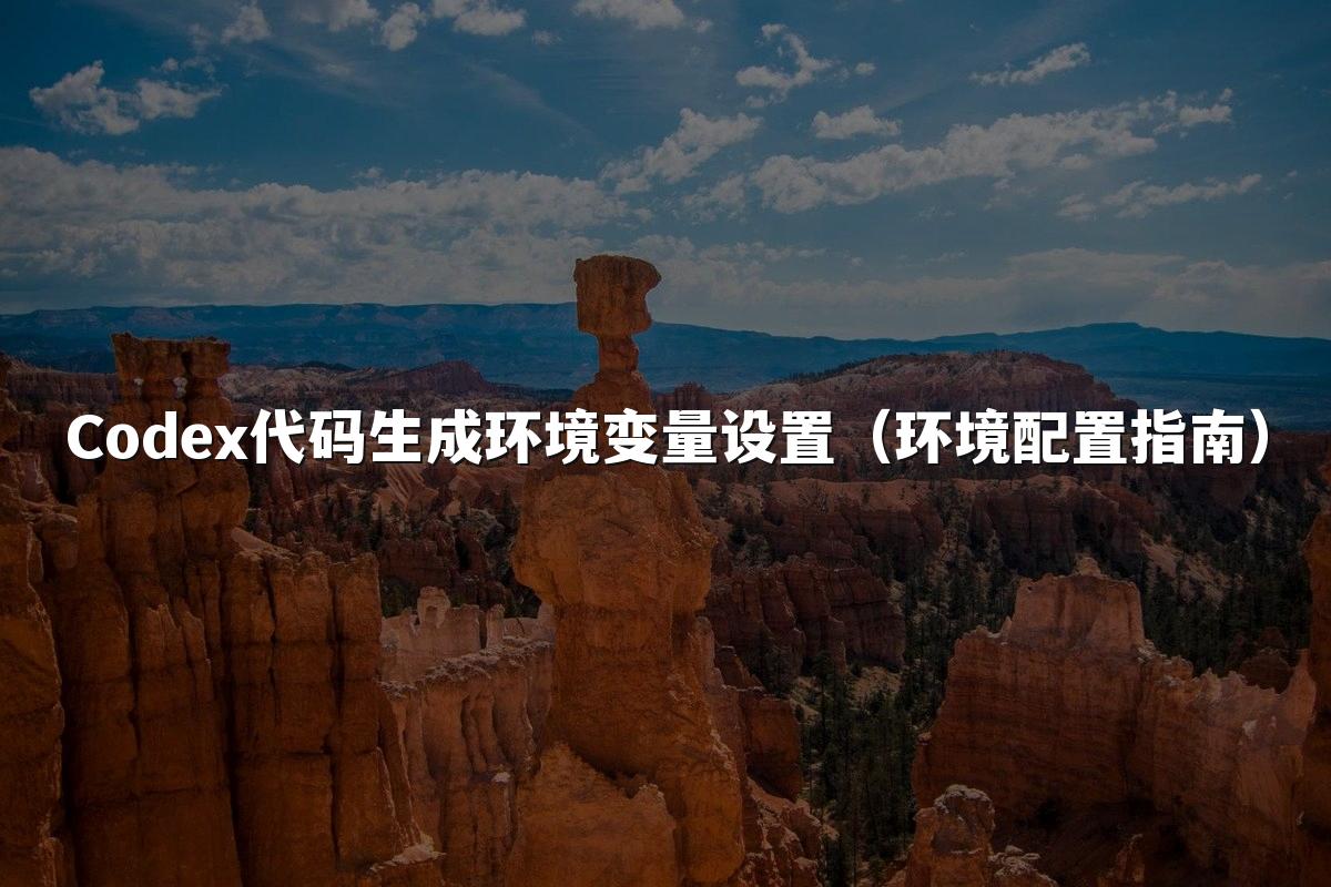 Codex代码生成环境变量设置(环境配置指南)
