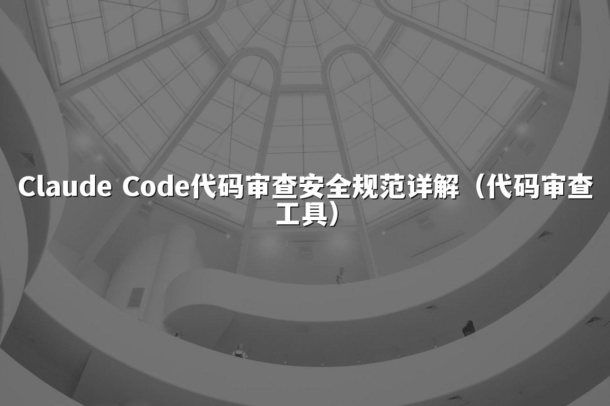 Claude Code代码审查安全规范详解（代码审查工具）